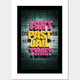 Isn't It Past Your Jail Time Posters and Art